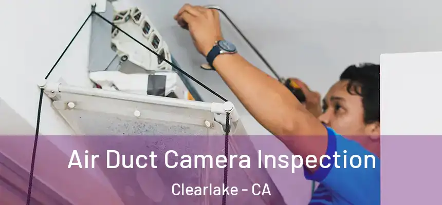  Air Duct Camera Inspection Clearlake - CA