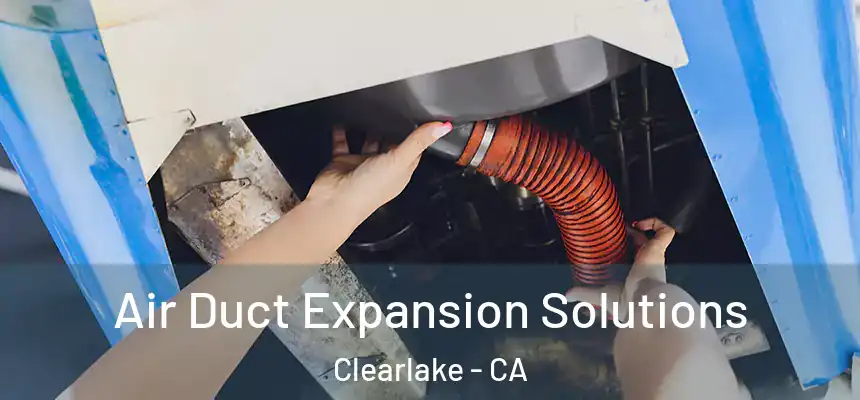  Air Duct Expansion Solutions Clearlake - CA
