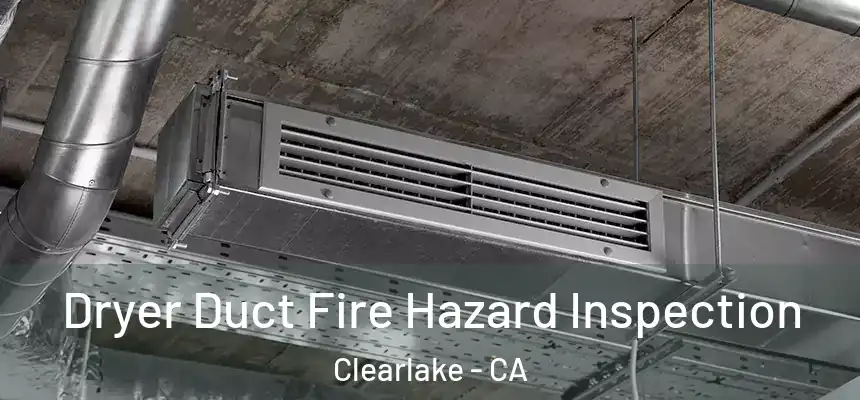  Dryer Duct Fire Hazard Inspection Clearlake - CA