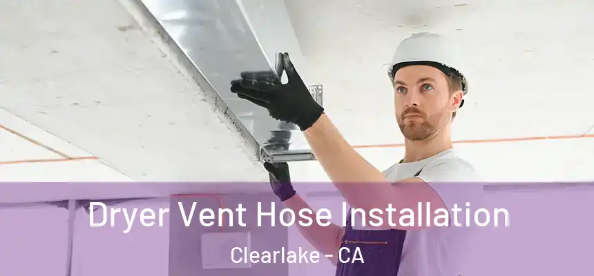  Dryer Vent Hose Installation Clearlake - CA