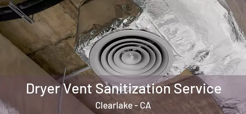  Dryer Vent Sanitization Service Clearlake - CA