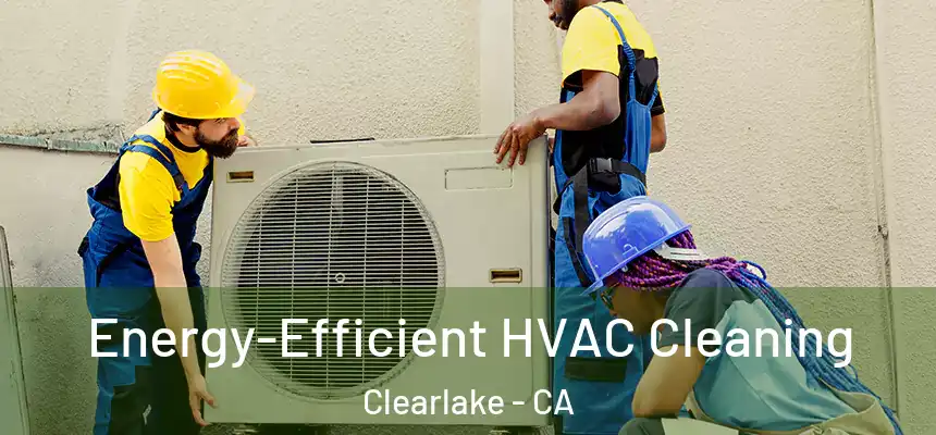  Energy-Efficient HVAC Cleaning Clearlake - CA