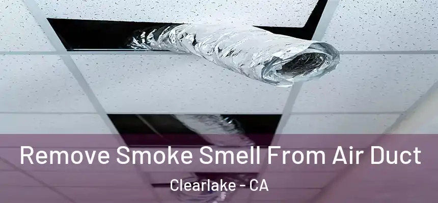  Remove Smoke Smell From Air Duct Clearlake - CA
