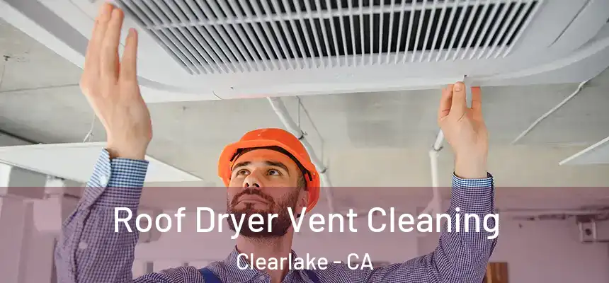  Roof Dryer Vent Cleaning Clearlake - CA